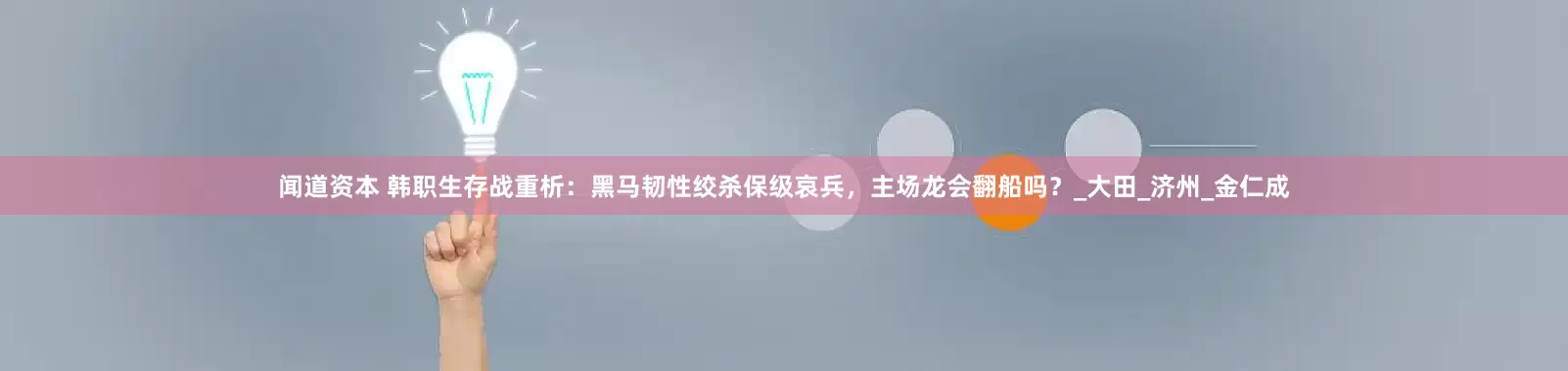闻道资本 韩职生存战重析：黑马韧性绞杀保级哀兵，主场龙会翻船吗？_大田_济州_金仁成
